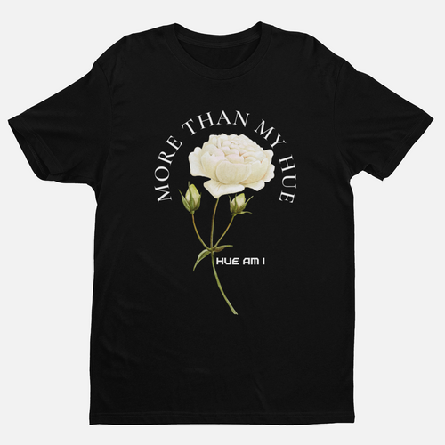 More Than My Hue T-Shirt: Still A Rose